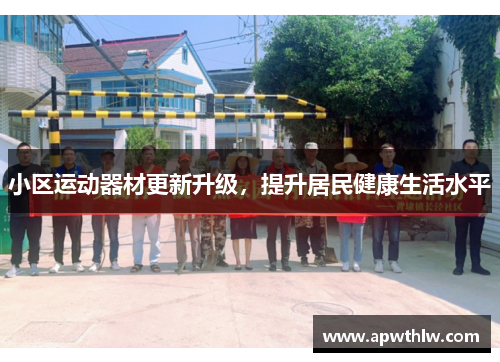 小区运动器材更新升级，提升居民健康生活水平