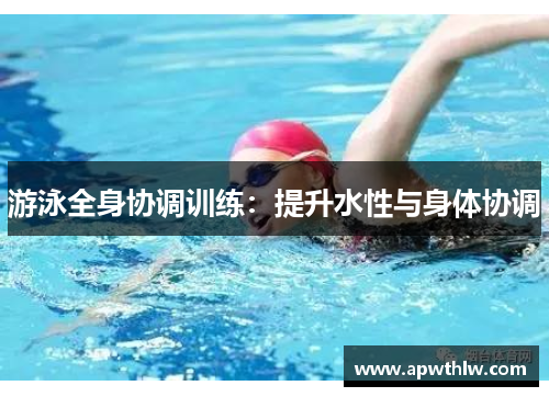 游泳全身协调训练：提升水性与身体协调