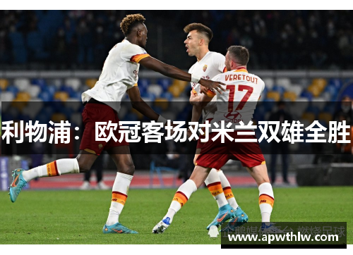 利物浦：欧冠客场对米兰双雄全胜