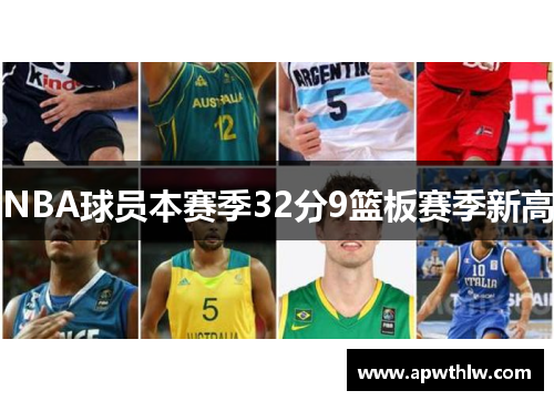NBA球员本赛季32分9篮板赛季新高